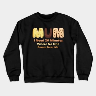 Mom Says I Need 20 Minutes Where No One Comes Near Me Crewneck Sweatshirt